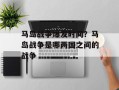 马岛战争爆发时间？马岛战争是哪两国之间的战争