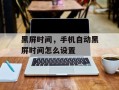 黑屏时间，手机自动黑屏时间怎么设置