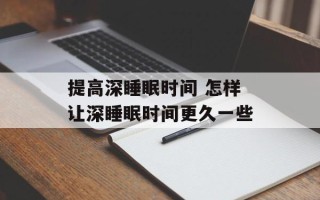 提高深睡眠时间 怎样让深睡眠时间更久一些