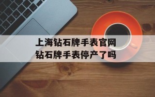 上海钻石牌手表官网 钻石牌手表停产了吗