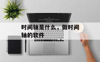 时间轴是什么，做时间轴的软件