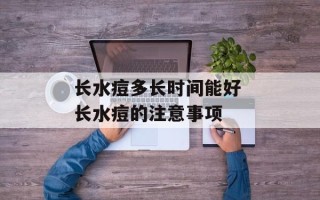 长水痘多长时间能好 长水痘的注意事项