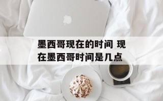 墨西哥现在的时间 现在墨西哥时间是几点
