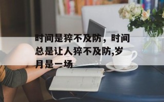 时间是猝不及防，时间总是让人猝不及防,岁月是一场