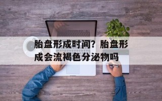 胎盘形成时间？胎盘形成会流褐色分泌物吗