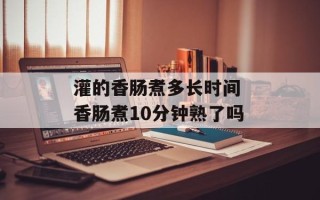 灌的香肠煮多长时间 香肠煮10分钟熟了吗