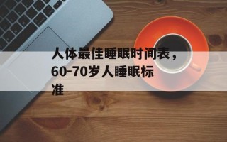 人体最佳睡眠时间表，60-70岁人睡眠标准