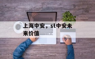 上海中安，st中安未来价值