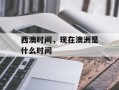 西澳时间，现在澳洲是什么时间
