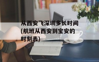 从西安飞深圳多长时间(航班从西安到宝安的时刻表)