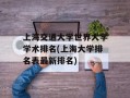 上海交通大学世界大学学术排名(上海大学排名表最新排名)