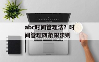 abc时间管理法？时间管理四象限法则