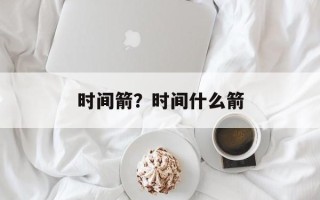 时间箭？时间什么箭