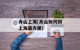 舟山上海(舟山如何到上海最方便)