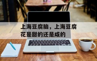 上海豆腐脑，上海豆腐花是甜的还是咸的