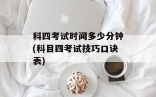 科四考试时间多少分钟(科目四考试技巧口诀表)