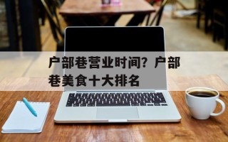 户部巷营业时间？户部巷美食十大排名