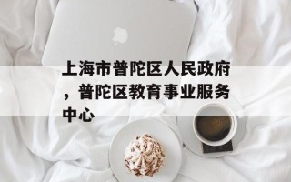 上海市普陀区人民政府，普陀区教育事业服务中心