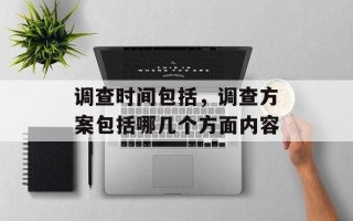 调查时间包括，调查方案包括哪几个方面内容