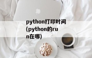 python打印时间(python的run在哪)