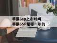 苹果6sp上市时间 苹果6SP是哪一年的