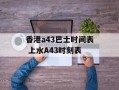 香港a43巴士时间表 上水A43时刻表