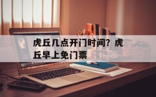 虎丘几点开门时间？虎丘早上免门票