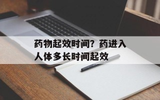 药物起效时间？药进入人体多长时间起效