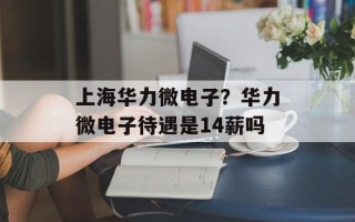上海华力微电子？华力微电子待遇是14薪吗