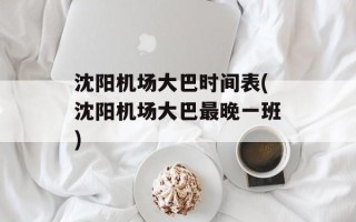 沈阳机场大巴时间表(沈阳机场大巴最晚一班)
