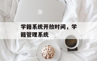 学籍系统开放时间，学籍管理系统