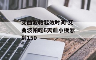 艾曲波帕起效时间 艾曲波帕吃6天血小板涨到150