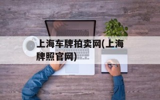 上海车牌拍卖网(上海牌照官网)