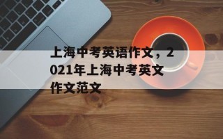 上海中考英语作文，2021年上海中考英文作文范文