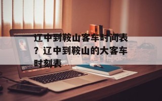 辽中到鞍山客车时间表？辽中到鞍山的大客车时刻表