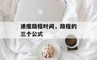速度路程时间，路程的三个公式
