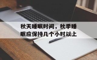 秋天睡眠时间，秋季睡眠应保持几个小时以上