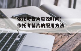 依托考昔片见效时间(依托考昔片的服用方法)