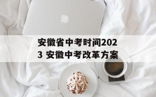 安徽省中考时间2023 安徽中考改革方案