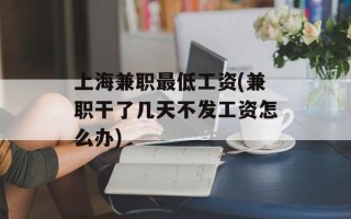 上海兼职最低工资(兼职干了几天不发工资怎么办)