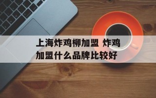 上海炸鸡柳加盟 炸鸡加盟什么品牌比较好