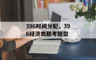 396时间分配，396经济类联考题型