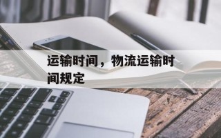 运输时间，物流运输时间规定