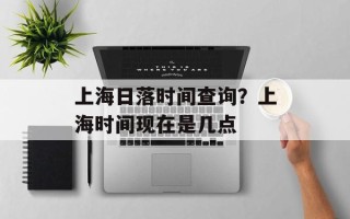 上海日落时间查询？上海时间现在是几点
