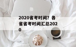 2020省考时间？各省省考时间汇总2020