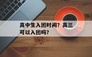 高中生入团时间？高三可以入团吗？