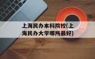 上海民办本科院校(上海民办大学哪所最好)