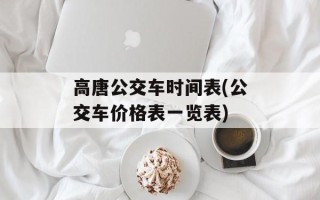高唐公交车时间表(公交车价格表一览表)