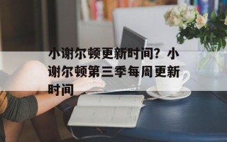小谢尔顿更新时间？小谢尔顿第三季每周更新时间