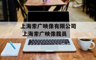 上海索广映像有限公司 上海索广映像裁员
